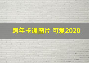 跨年卡通图片 可爱2020